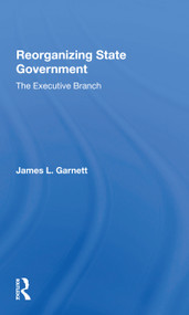 Reorganizing State Government (the Executive Branch) by James L Garnett, 9780367301125