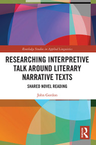 Researching Interpretive Talk Around Literary Narrative Texts (Shared Novel Reading) by John Gordon, 9780367564599