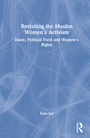 Revisiting Muslim Women's Activism (Islam, Political Field and Women's Rights) by Esita Sur, 9781032420462