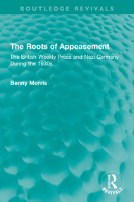The Roots of Appeasement (The British Weekly Press and Nazi Germany During the 1930s) by Benny Morris, 9781032334196