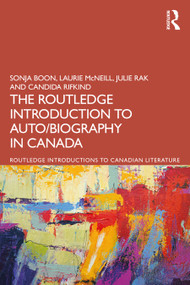 The Routledge Introduction to Auto/biography in Canada by Sonja Boon, Laurie McNeill, Julie Rak, Candida Rifkind, 9781032044385