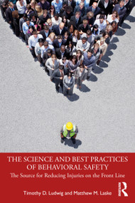The Science and Best Practices of Behavioral Safety (The Source for Reducing Injuries on the Front Line) by Timothy D. Ludwig, Matthew M. Laske, 9781032256009