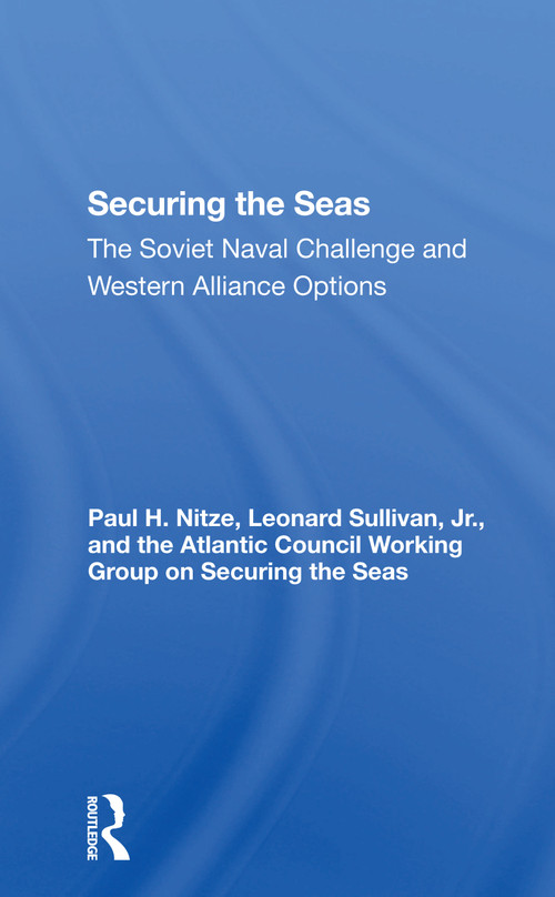 Securing The Seas (The Soviet Naval Challenge And Western Alliance Options) by Paul H Nitze, 9780367302368