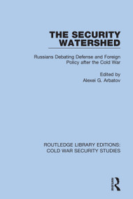 The Security Watershed (Russians Debating Defense and Foreign Policy after the Cold War) by Alexei G. Arbatov, 9780367629069