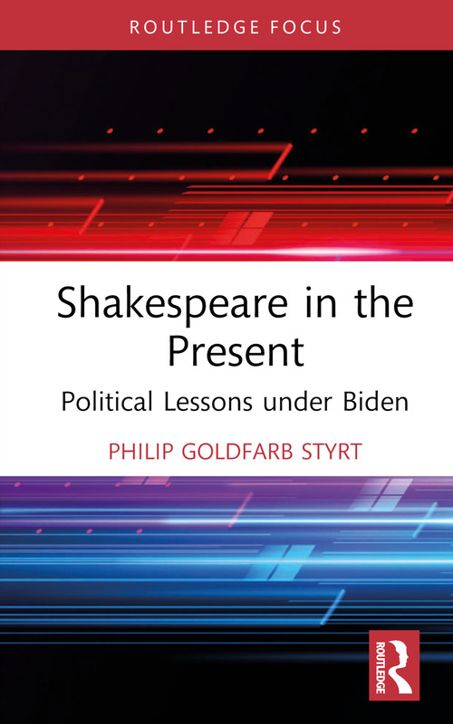 Shakespeare in the Present (Political Lessons under Biden) by Philip Goldfarb Styrt, 9781032363240