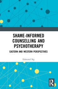 Shame-informed Counselling and Psychotherapy (Eastern and Western Perspectives) by Edmund Ng, 9780367616199