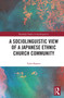 A Sociolinguistic View of A Japanese Ethnic Church Community by Tyler Barrett, 9780367511838