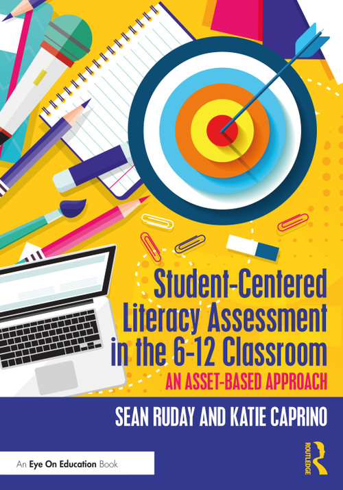 Student-Centered Literacy Assessment in the 6-12 Classroom (An Asset-Based Approach) by Sean Ruday, Katie Caprino, 9781032198194