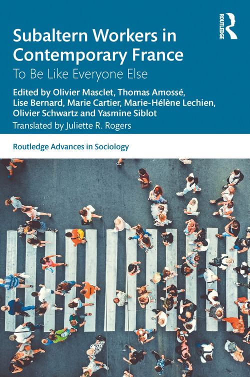 Subaltern Workers in Contemporary France (To Be like Everyone Else) by Olivier Masclet, Thomas Amossé, Lise Bernard, Marie Cartier, Marie-Hélène Lechien, Olivier Schwartz, Yasmine Siblot, 9781032360577