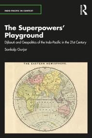 The Superpowers' Playground (Djibouti and Geopolitics of the Indo-Pacific in the 21st Century) by Sankalp Gurjar, 9781032418278
