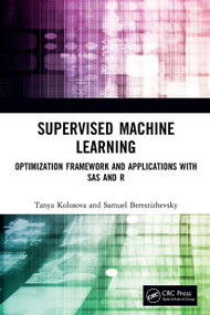 Supervised Machine Learning (Optimization Framework and Applications with SAS and R) by Tanya Kolosova, Samuel Berestizhevsky, 9780367538828