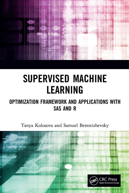 Supervised Machine Learning (Optimization Framework and Applications with SAS and R) by Tanya Kolosova, Samuel Berestizhevsky, 9780367538828