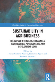 Sustainability in Agribusiness (The Impact of Societal Challenges, Technological Advancements, and Development Goals) by Maria Carmela Annosi, Francesco Appio, Federica Brunetta, 9781032122274
