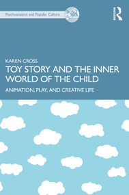 Toy Story and the Inner World of the Child (Animation, Play, and Creative Life) by Karen Cross, 9781032389592