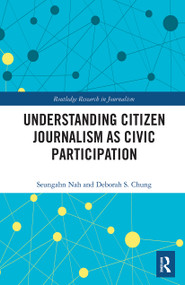 Understanding Citizen Journalism as Civic Participation by Seungahn Nah, Deborah S. Chung, 9781032400624