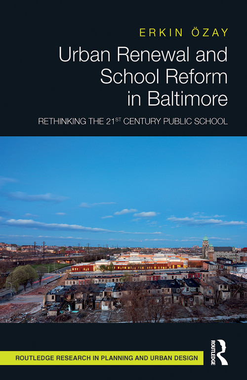 Urban Renewal and School Reform in Baltimore (Rethinking the 21st Century Public School) by Erkin Özay, 9780367509613