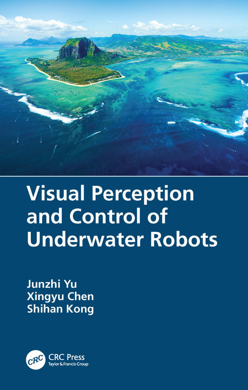 Visual Perception and Control of Underwater Robots by Junzhi Yu, Xingyu Chen, Shihan Kong, 9780367700300