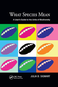 What Species Mean (A User's Guide to the Units of Biodiversity) by Julia D. Sigwart, 9781032338842