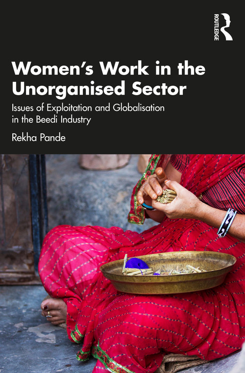Women's Work in the Unorganized Sector (Issues of Exploitation and Globalisation in the Beedi Industry) by Rekha Pande, 9781032330563
