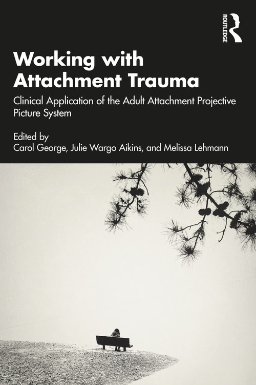 Working with Attachment Trauma (Clinical Application of the Adult Attachment Projective Picture System) by Carol George, Julie Wargo Aikins, Melissa Lehmann, 9781032104607