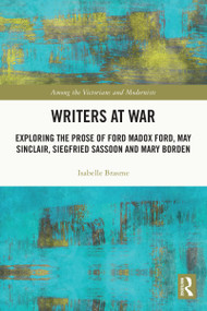 Writers at War (Exploring the Prose of Ford Madox Ford, May Sinclair, Siegfried Sassoon and Mary Borden) by Isabelle Brasme, 9781032219936
