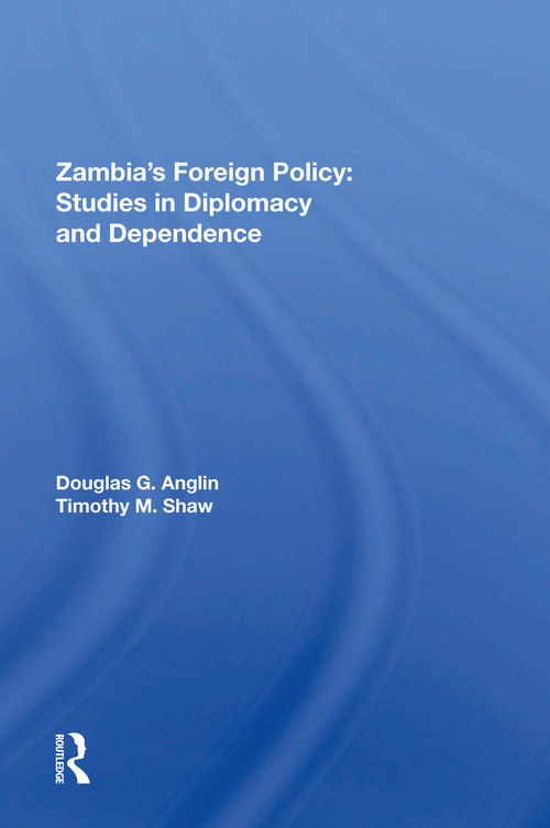 Zambia's Foreign Policy (Studies In Diplomacy And Dependence) by Douglas G Anglin, 9780367216627