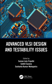 Advanced VLSI Design and Testability Issues by Suman Lata Tripathi, Sobhit Saxena, Sushanta Kumar Mohapatra, 9780367538361