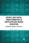 Agency and Social Transformation in South African Higher Education (Pushing the Bounds of Possibility) by Grace Ese-osa Idahosa, 9781032177823