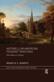 Antebellum American Pendant Paintings (New Ways of Looking) by Wendy N. E. Ikemoto, 9781032179087