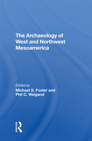 The Archaeology Of West And Northwest Mesoamerica by Michael S Foster, Phil C Weigand, Leticia Gonzalez, Eric W Ritter, 9780367305659