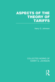 Aspects of the Theory of Tariffs (Collected Works of Harry Johnson) by Harry Johnson, 9781032051369