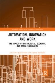 Automation, Innovation and Work (The Impact of Technological, Economic, and Social Singularity) by Jon-Arild Johannessen, Helene Sætersdal, 9781032173429