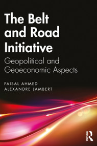 The Belt and Road Initiative (Geopolitical and Geoeconomic Aspects) by Faisal Ahmed, Alexandre Lambert, 9781032154497