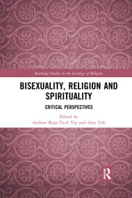 Bisexuality, Religion and Spirituality (Critical Perspectives) by Andrew Kam-Tuck Yip, Alex Toft, 9781032174587
