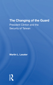 The Changing Of The Guard (President Clinton And The Security Of Taiwan) - 9780367306168 by Martin L Lasater, 9780367306168