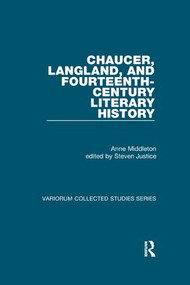 Chaucer, Langland, and Fourteenth-Century Literary History by Anne Middleton, edited by Steven Justice, 9781138382633