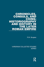 Chronicles, Consuls, and Coins: Historiography and History in the Later Roman Empire by R.W. Burgess, 9781138375864