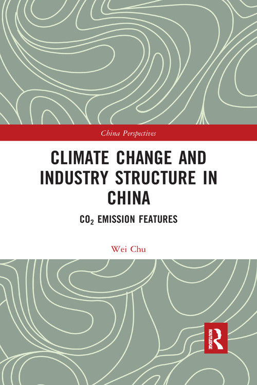 Climate Change and Industry Structure in China (CO2 Emission Features) by Chu Wei, 9781032173917