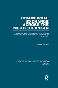 Commercial Exchange Across the Mediterranean (Byzantium, the Crusader Levant, Egypt and Italy) by David Jacoby, 9781138375727