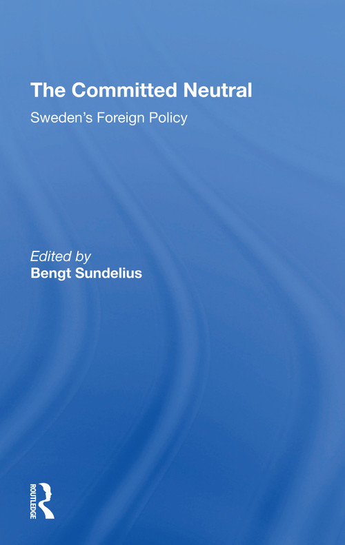 The Committed Neutral (Sweden's Foreign Policy) by Bengt A Sundelius, 9780367306403