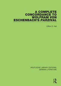 A Complete Concordance to Wolfram von Eschenbach's Parzival by Clifton D. Hall, 9780367821449