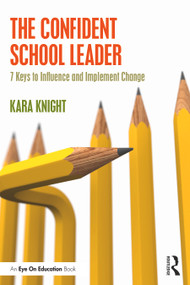 The Confident School Leader (7 Keys to Influence and Implement Change) by Kara Knight, 9780367644635