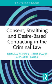 Consent, Stealthing and Desire-Based Contracting in the Criminal Law - 9780367710705 by Brianna Chesser, Nadia David, April Zahra, 9780367710705