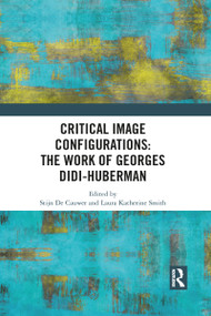 Critical Image Configurations: The Work of Georges Didi-Huberman (The Work of Georges Didi-Huberman) by Stijn De Cauwer, Laura Katherine Smith, 9781032088464