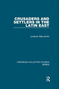 Crusaders and Settlers in the Latin East by Jonathan Riley-Smith, 9781138382411
