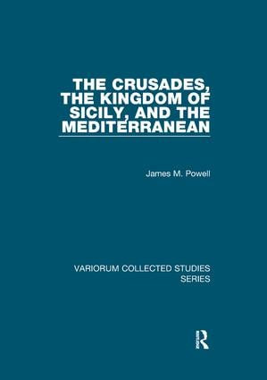 The Crusades, The Kingdom of Sicily, and the Mediterranean by James M. Powell, 9781138382336