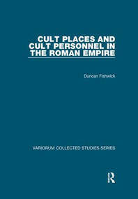 Cult Places and Cult Personnel in the Roman Empire by Duncan Fishwick, 9781138375932