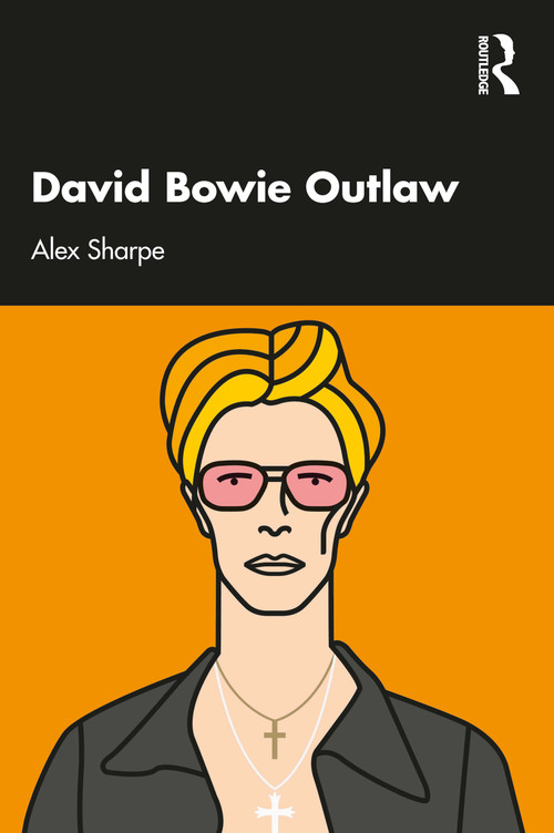 David Bowie Outlaw (Essays on Difference, Authenticity, Ethics, Art & Love) by Alex Sharpe, 9780367691066