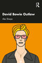 David Bowie Outlaw (Essays on Difference, Authenticity, Ethics, Art & Love) by Alex Sharpe, 9780367691066