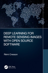 Deep Learning for Remote Sensing Images with Open Source Software by Rémi Cresson, 9780367518981